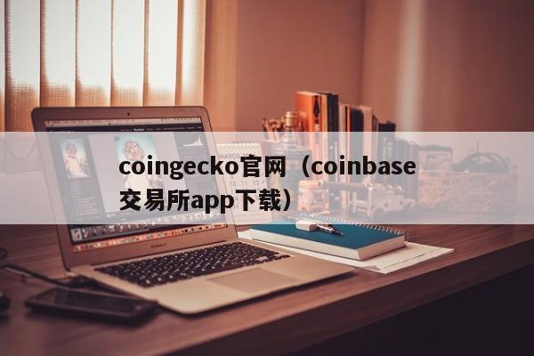coingecko官网(coinbase交易所app下载)