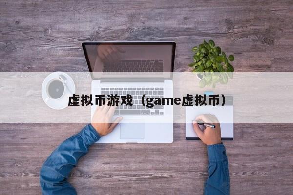 虚拟币游戏(game虚拟币)