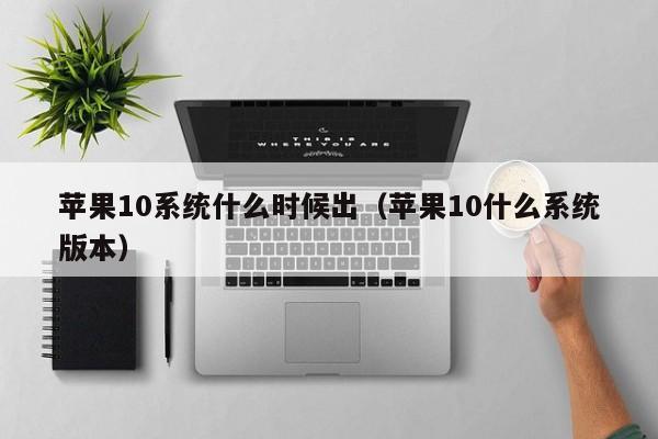 苹果10系统什么时候出(苹果10什么系统版本)