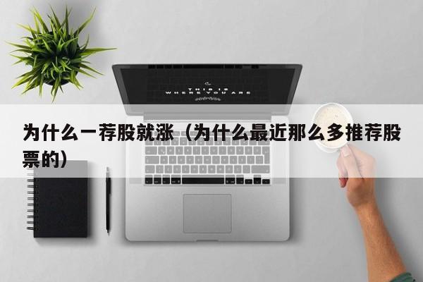 为什么一荐股就涨(为什么最近那么多推荐股票的)