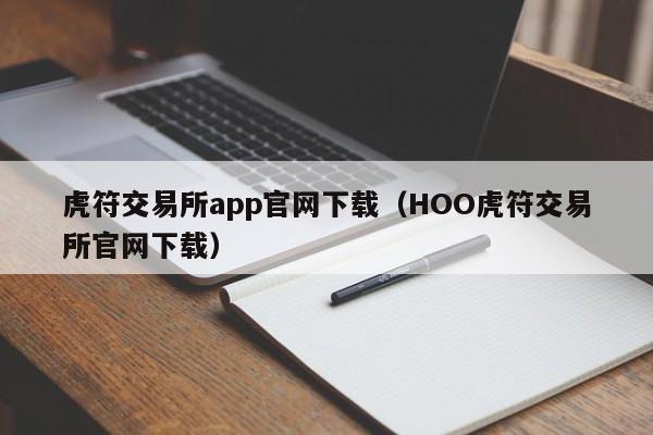 虎符交易所app官网下载(HOO虎符交易所官网下载)
