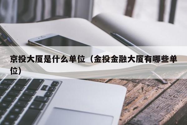 京投大厦是什么单位(金投金融大厦有哪些单位)